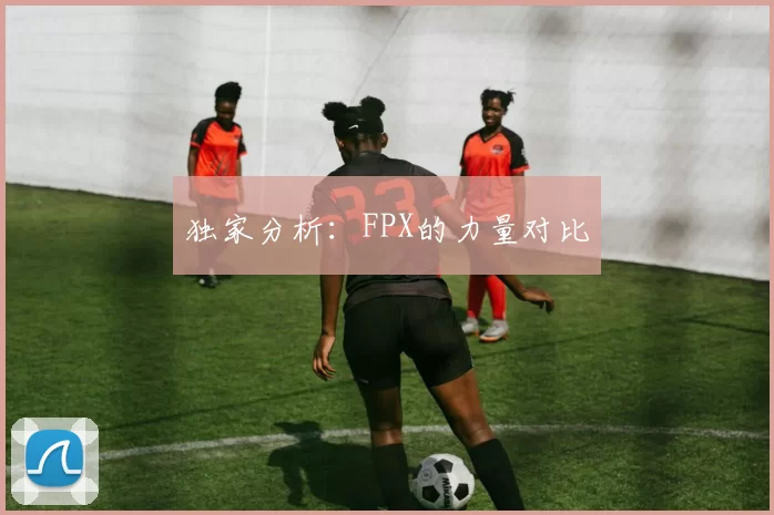 独家分析：FPX的力量对比