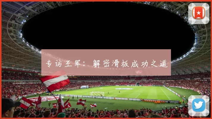 专访王军：解密滑板成功之道